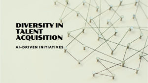AI-Driven Diversity Initiatives in Talent Acquisition